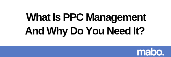 What Is PPC Management and Why Do You Need It?
